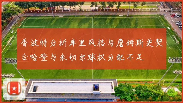 香波特分析库里风格与詹姆斯更契合哈登与米切尔球权分配不足